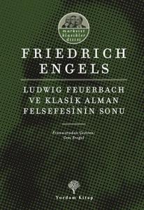 LUDWIG FEUERBACH VE KLASİK ALMAN FELSEFESİNİN SONU LUDWIG FEUERBACH VE KLASİK ALMAN FELSEFESİNİN SONU