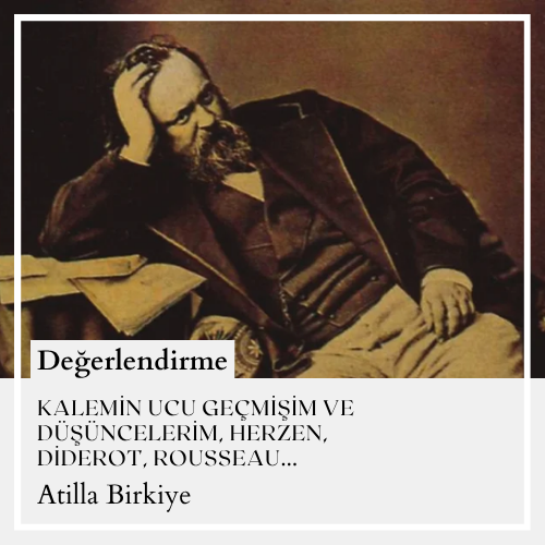 KALEMİN UCU GEÇMİŞİM VE DÜŞÜNCELERİM,
HERZEN, DİDEROT, ROUSSEAU...